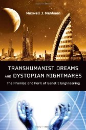 The Promise and Peril of Genetic Engineering: Transhumanist Dreams and Dystopian Nightmares by by Maxwell J. Mehlman
